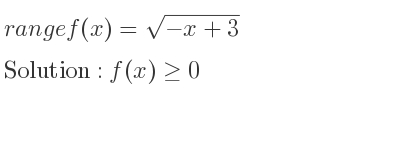 The range of f(x)=sqrt(-x+3) is f(x)>= 0